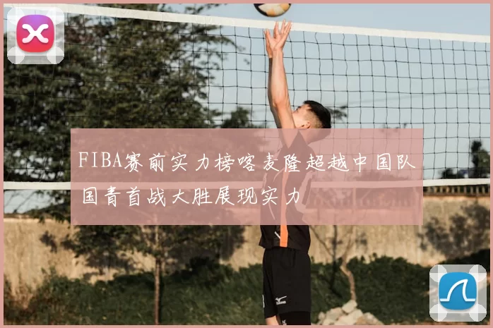 FIBA赛前实力榜喀麦隆超越中国队国青首战大胜展现实力
