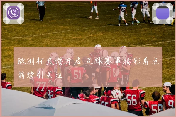 欧洲杯直播开启 足球赛事精彩看点持续引关注