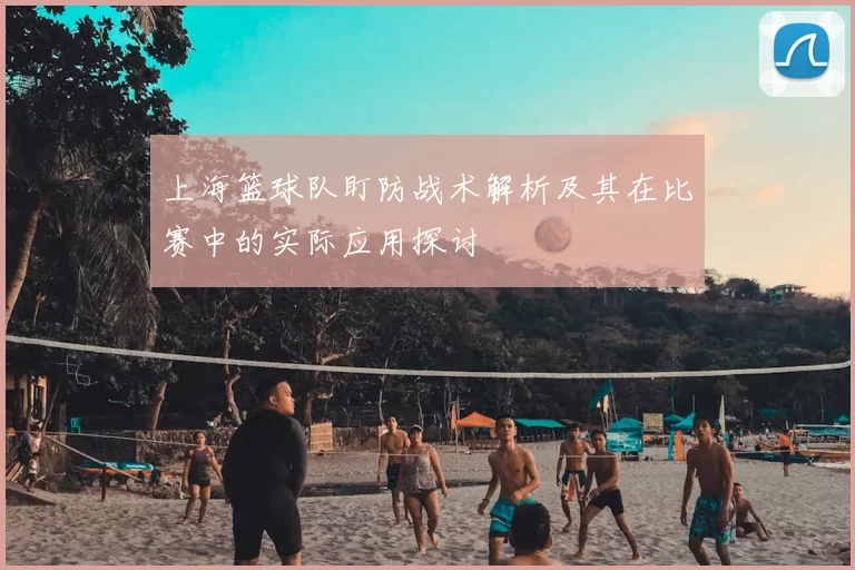 上海篮球队盯防战术解析及其在比赛中的实际应用探讨