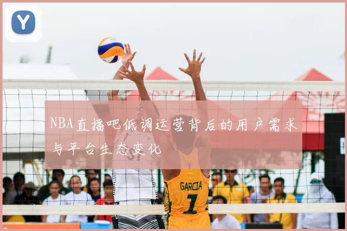 NBA直播吧低调运营背后的用户需求与平台生态变化