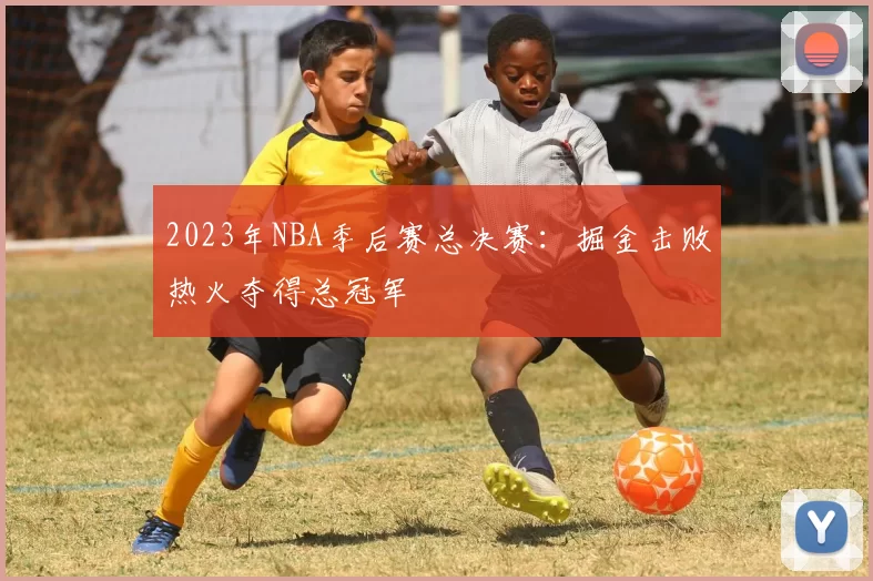 2023年NBA季后赛总决赛：掘金击败热火夺得总冠军