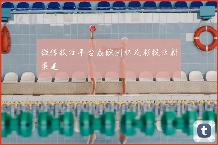 微信投注平台成欧洲杯足彩投注新渠道