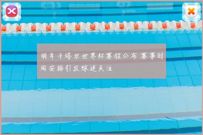 明年卡塔尔世界杯赛程公布 赛事时间安排引发球迷关注