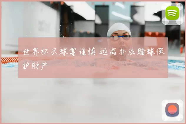 世界杯买球需谨慎 远离非法赌球保护财产