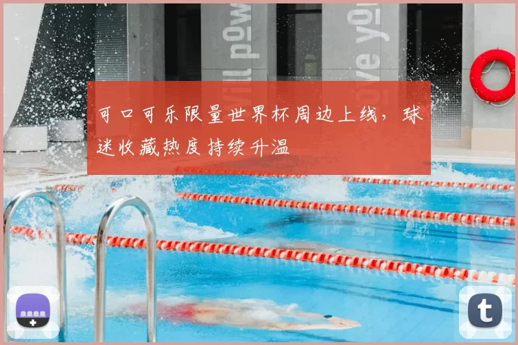 可口可乐限量世界杯周边上线，球迷收藏热度持续升温