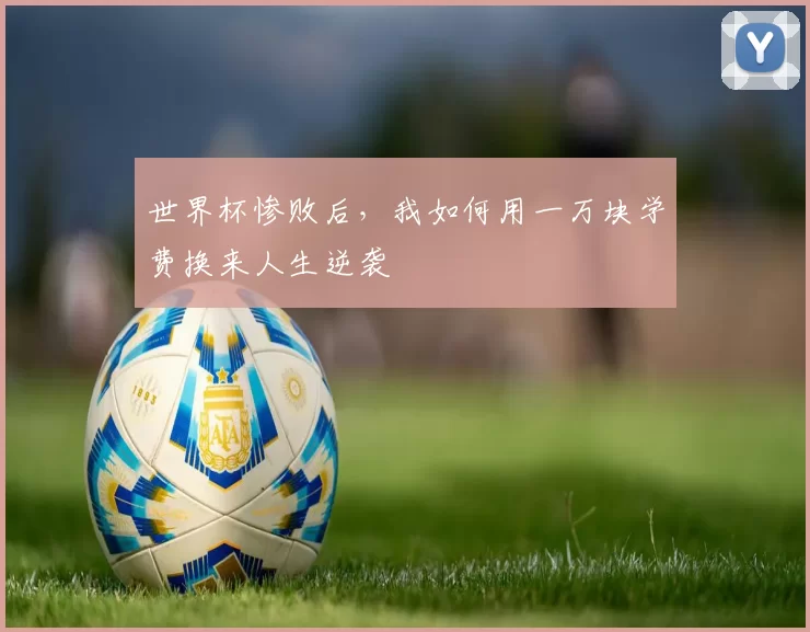 世界杯惨败后，我如何用一万块学费换来人生逆袭