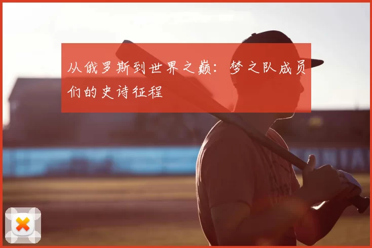从俄罗斯到世界之巅：梦之队成员们的史诗征程