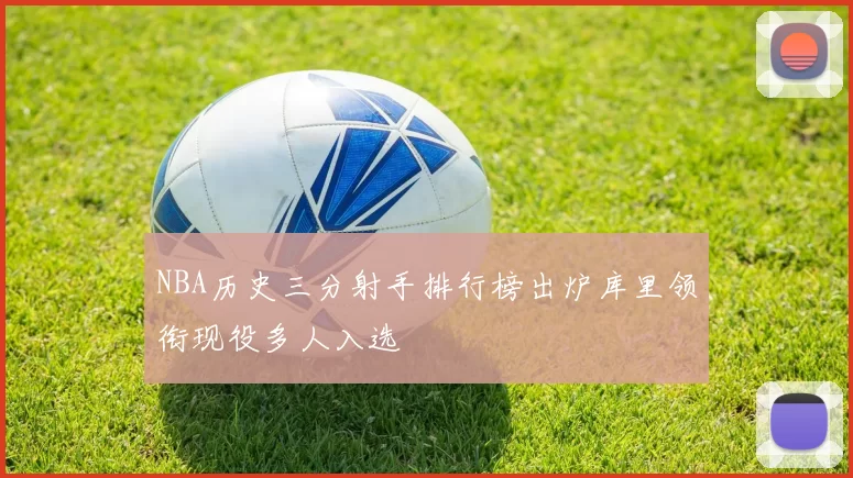 NBA历史三分射手排行榜出炉库里领衔现役多人入选
