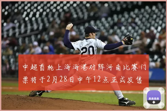 中超首轮上海海港对阵河南比赛门票将于2月28日中午12点正式发售